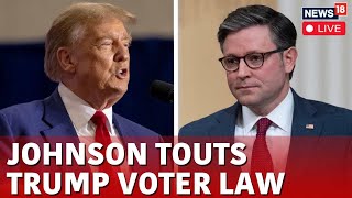 Mike Johnson On Federal Elections Live | Donald Trump News Live | American Citizenship To Vote |N18L