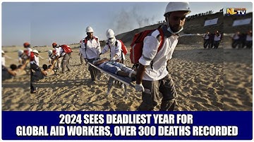 2024 SEES DEADLIEST YEAR FOR GLOBAL AID WORKERS, OVER 300 DEATHS RECORDED