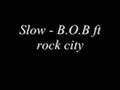 Slow  bob ft rock city
