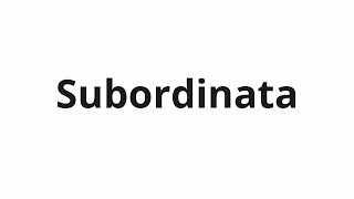 How to pronounce Subordinata