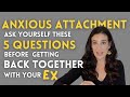 Anxious Attachment: 5 Questions To Ask Yourself Before Getting Back Together With An Ex