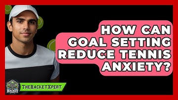 How Can Goal Setting Reduce Tennis Anxiety? - The Racket Xpert