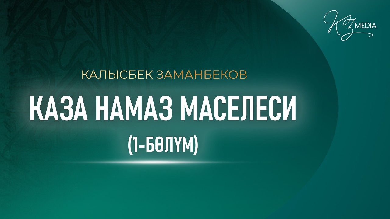 КАЗА НАМАЗ МАСЕЛЕСИ (1-БӨЛҮМ) | КАЛЫСБЕК ЗАМАНБЕКОВ
