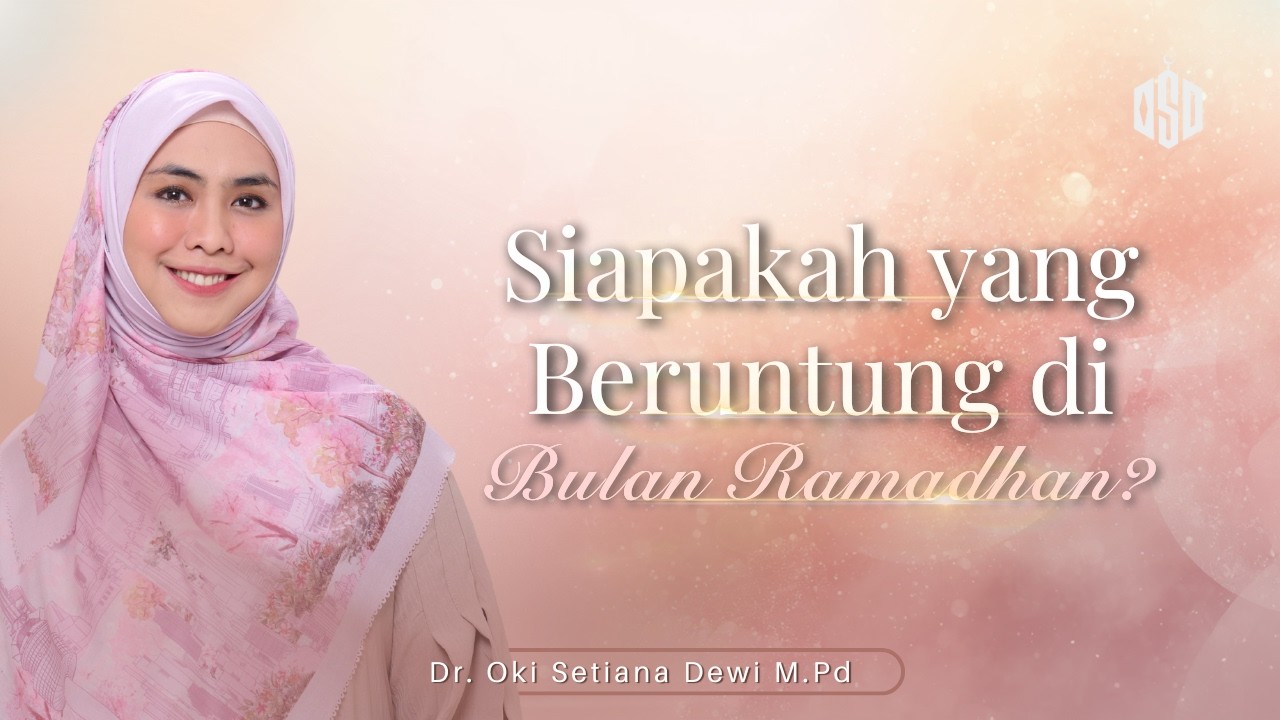 SIAPAKAH YANG BERUNTUNG DI BULAN RAMADHAN ? | Dr. Oki Setiana Dewi, M. Pd