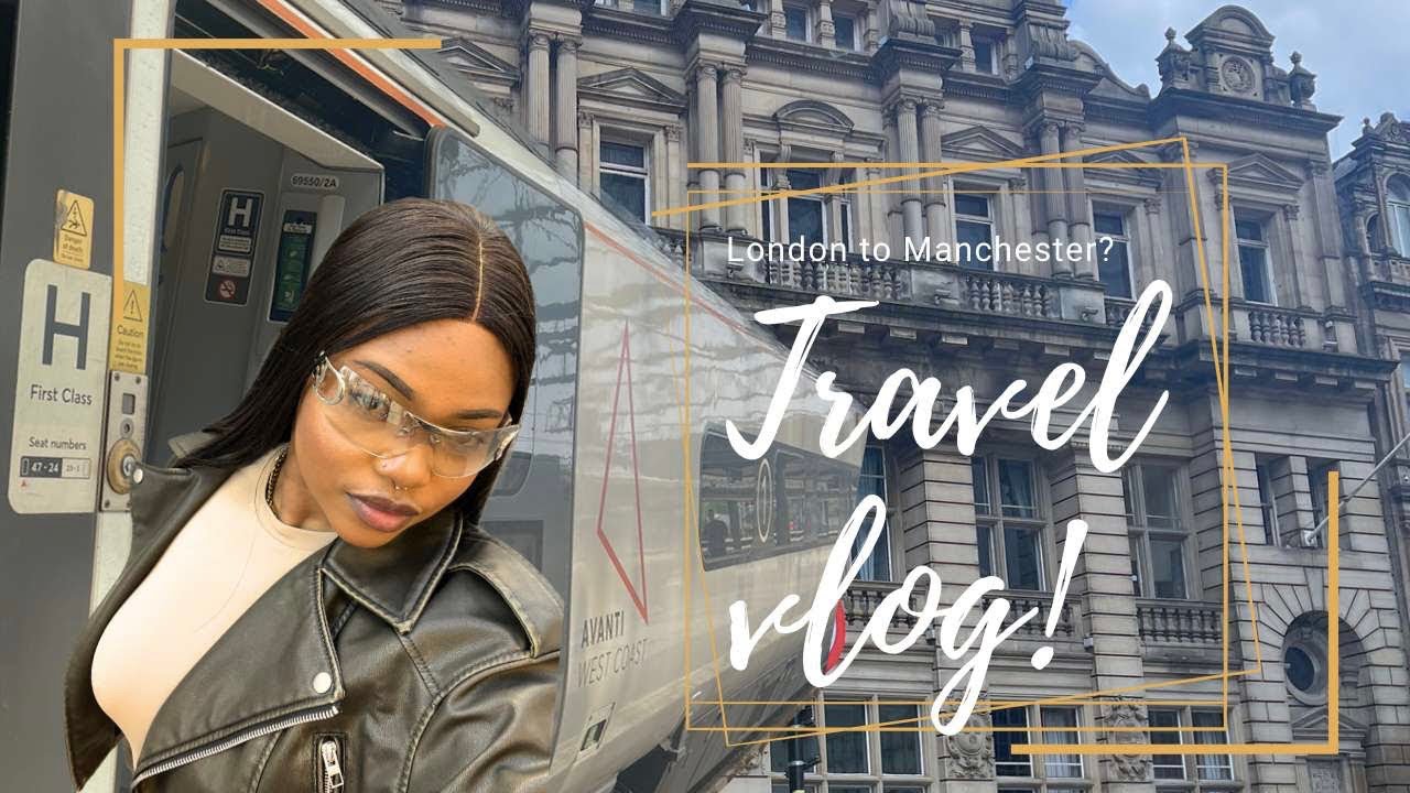 Travel vlog: relocating to manchester from london?