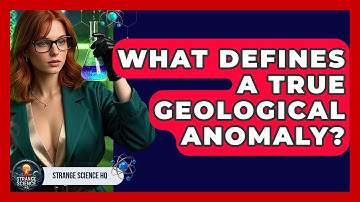 What Defines A True Geological Anomaly? - Strange Science HQ