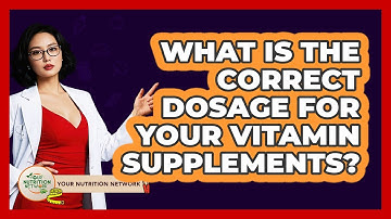 What Is The Correct Dosage For Your Vitamin Supplements? - Your Nutrition Network