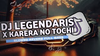DJ LEGENDARIS X KARERA NO TOCHI SLOWED REVERB TIKTOK VIRAL MENGKANE FULLBASS