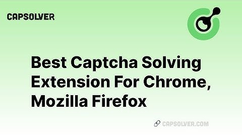 Best Captcha Solving Extension For Chrome, Mozilla Firefox