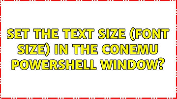 Set the text size (font size) in the ConEmu PowerShell window? (2 Solutions!!)
