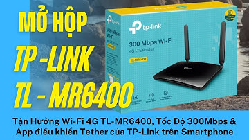 Mở hộp, sử dụng Wi-Fi 4G TL-MR6400, Tốc Độ 300Mbps&App điều khiển Tether của TP-Link trên Smartphone