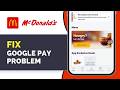 Fix McDonald’s App Not Accepting Google Pay (Payment Not Working 2026 Guide)