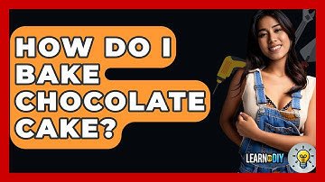 How Do I Bake Chocolate Cake? - LearnToDIY360.com