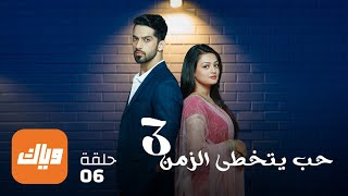 مسلسل حب يتخطى الزمن 3 - حلقة 6 - حلقة كاملة | وياك