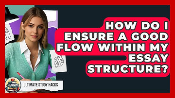 How Do I Ensure A Good Flow Within My Essay Structure? - Ultimate Study Hacks