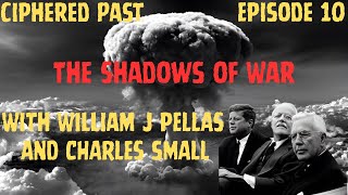 Ciphered Past Episode 10- The Shadows of War with William J Pellas and Charles Small