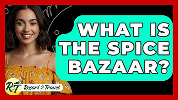 What Is The Spice Bazaar? - Resort 2 Travel