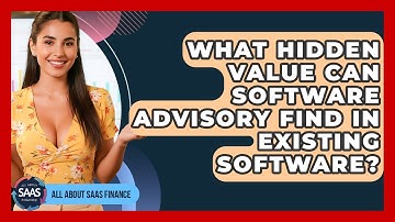 What Hidden Value Can Software Advisory Find In Existing Software? - All About SaaS Finance