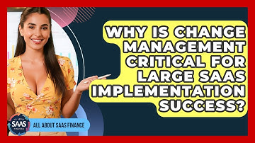 Why Is Change Management Critical For Large SaaS Implementation Success? - All About SaaS Finance