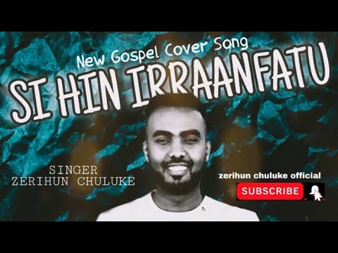 Zerihun Chuluke Si Hin Irraanfatu Cover Song
