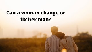 Can a Woman Change Her Man with Her Love?