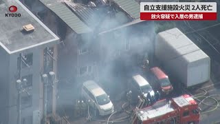 【速報】自立支援施設火災2人死亡 放火容疑で入居の男逮捕