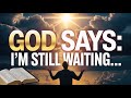 God Says: I’m Still Waiting, Don’t Leave Me Hanging – Powerful Message from God for You Today
