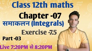 Class 12 Maths Chapter 7 | समाकलन (Integrals) Exercise 7.5 Part-03 | NCERT Solutions 2027 | Live