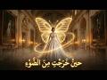 حين خ ر ج ت م ن الض و ء لكل قلب يحب بصدق