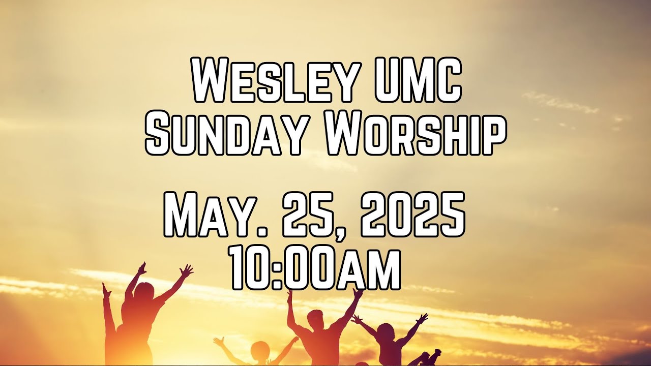 Sunday Edison Sunday Worship. 5.25.2025. Wesley United Methodist Church in Edison ...