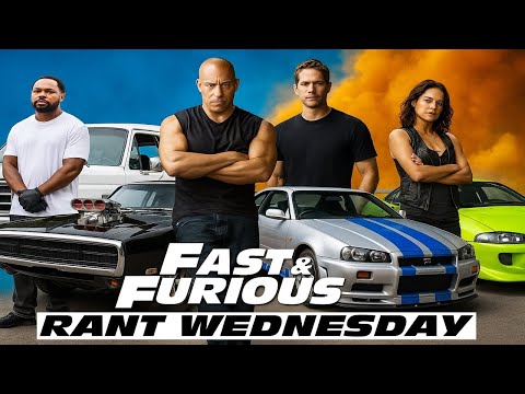 RANT WEDNESDAY - FAST AND FURIOUS!!