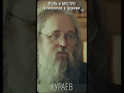 Кураев: Роль и место епископов в православной Церкви