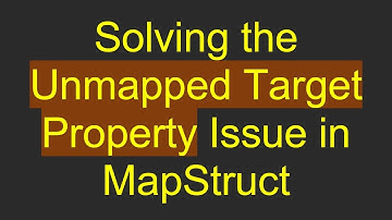 Solving the Unmapped Target Property Issue in MapStruct