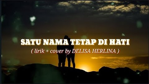 SATU NAMA TETAP DI HATI (lirik + cover by DELISA HERLINA)