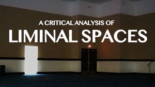 Strange but Familiar Places: A Critical Analysis of Liminal Spaces