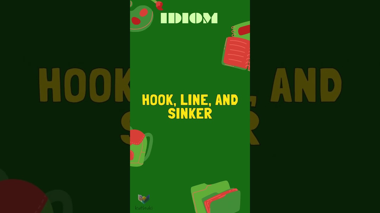 Hook, line, and sinker IDIOMS H