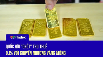Quốc hội "chốt" thu thuế 0,1% với chuyển nhượng vàng miếng | VTVIndex