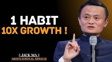 One Habit That Will 10x Your Results Instantly | Jack Ma Best Motivational Speech