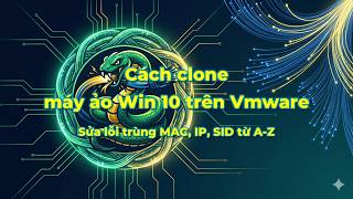 Cách Clone máy ảo Windows 10 trên VMware: Sửa lỗi trùng MAC, IP &amp; SID từ A-Z | Quản trị mạng cơ bản