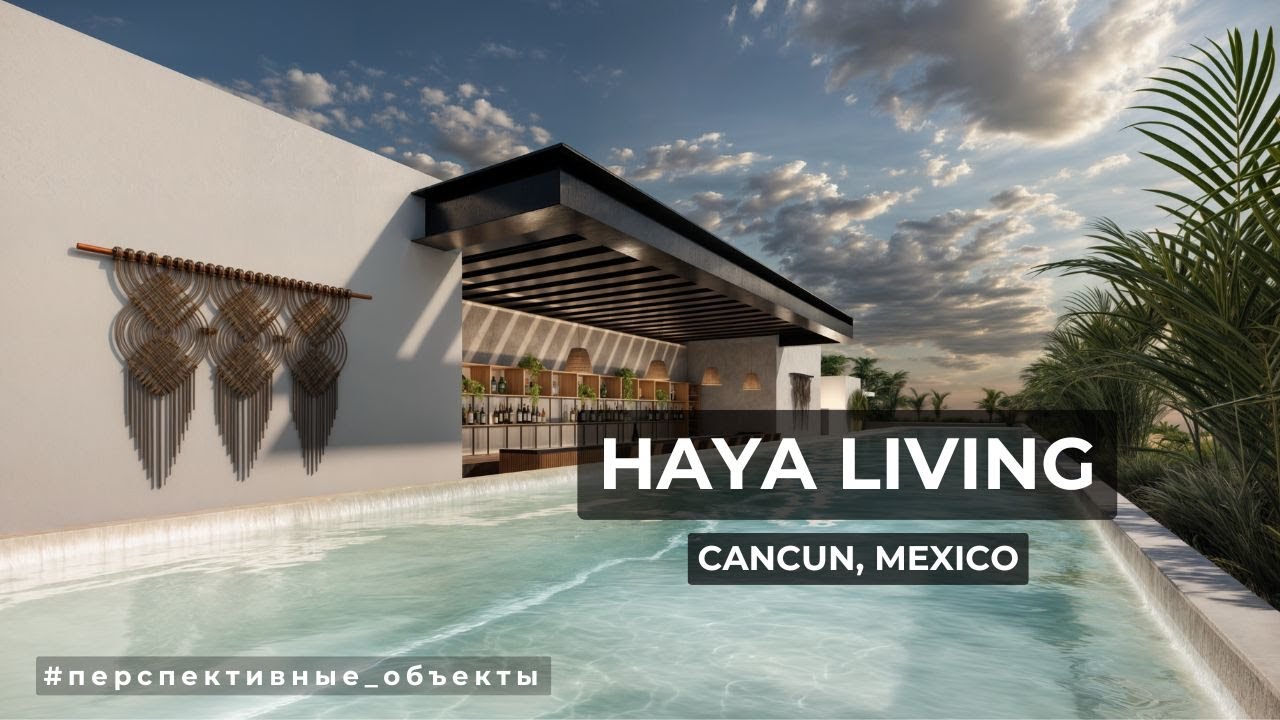 Инвестиции в Канкуне: обзор проекта Haya Living на Av. Huayacán