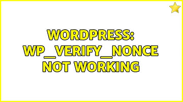Wordpress: wp_verify_nonce not working (2 Solutions!!)