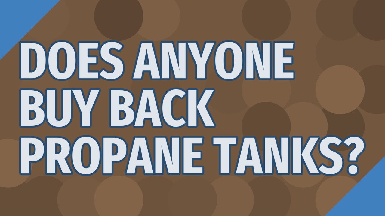 Does anyone buy back propane tanks? YouTube