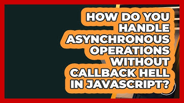 How Do You Handle Asynchronous Operations Without Callback Hell In JavaScript? - JavaScript Toolkit