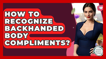 How To Recognize Backhanded Body Compliments? - Inside Body Image