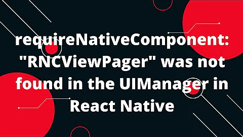 requireNativeComponent: "RNCViewPager" was not found in the UIManager
