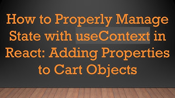 How to Properly Manage State with useContext in React: Adding Properties to Cart Objects