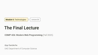 Modern Web Dev 26: The Final Lecture | COMP 426 @ UNC-Chapel Hill (F'25)