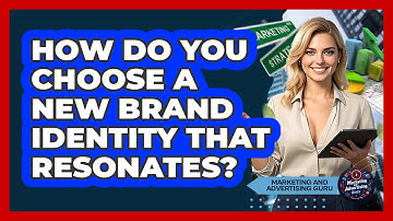 How Do You Choose A New Brand Identity That Resonates? - Marketing and Advertising Guru