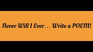 Never Will I Ever... Write a POEM!