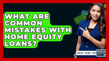 What Are Common Mistakes With Home Equity Loans? - CreditGuide360.com